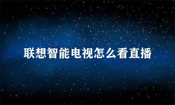 联想智能电视怎么看直播