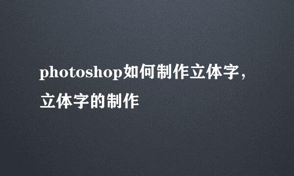 photoshop如何制作立体字，立体字的制作