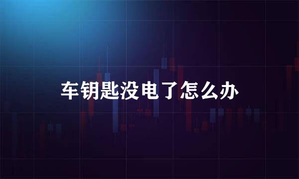 车钥匙没电了怎么办