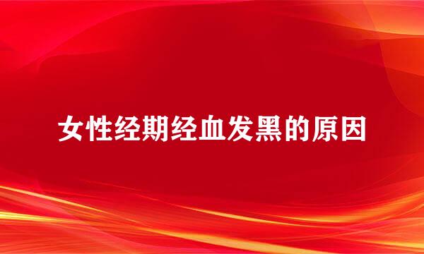女性经期经血发黑的原因
