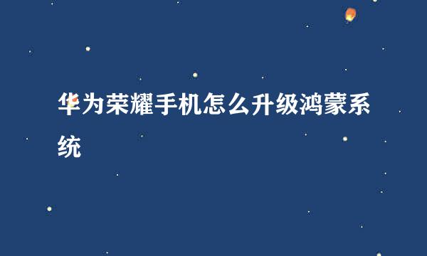 华为荣耀手机怎么升级鸿蒙系统