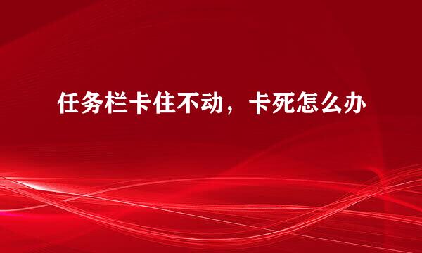任务栏卡住不动，卡死怎么办