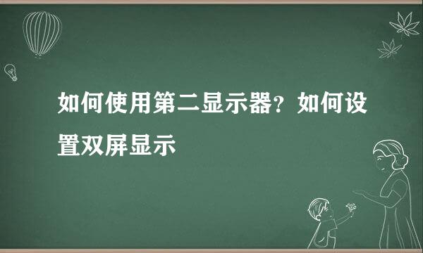 如何使用第二显示器？如何设置双屏显示