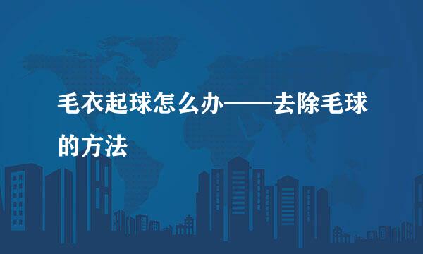 毛衣起球怎么办——去除毛球的方法
