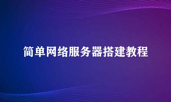 简单网络服务器搭建教程