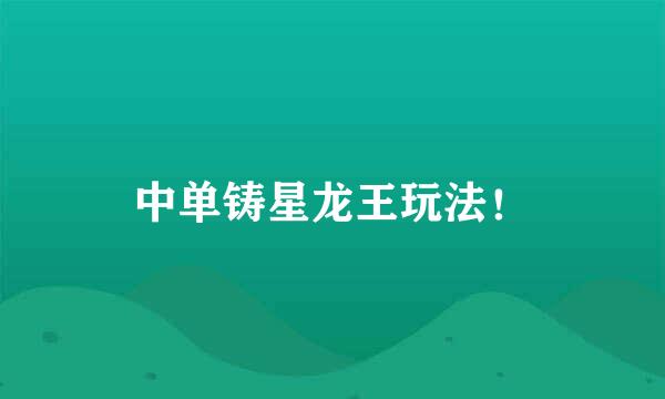中单铸星龙王玩法！