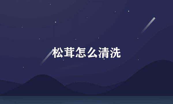 松茸怎么清洗