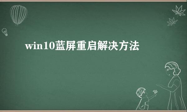 win10蓝屏重启解决方法