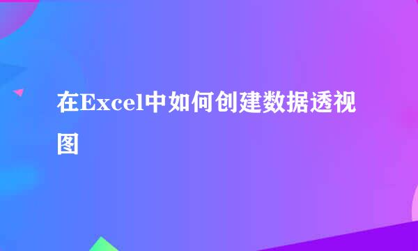 在Excel中如何创建数据透视图