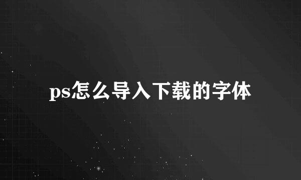 ps怎么导入下载的字体