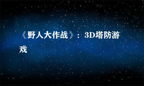 《野人大作战》:3D塔防游戏