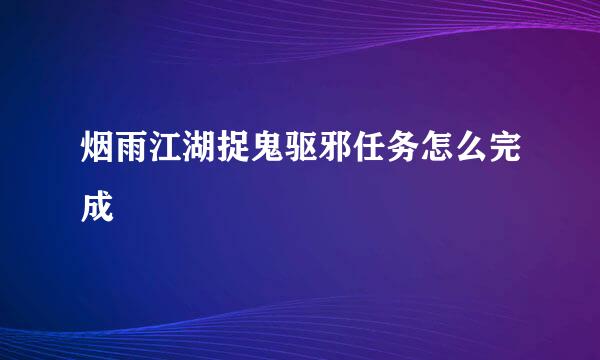 烟雨江湖捉鬼驱邪任务怎么完成