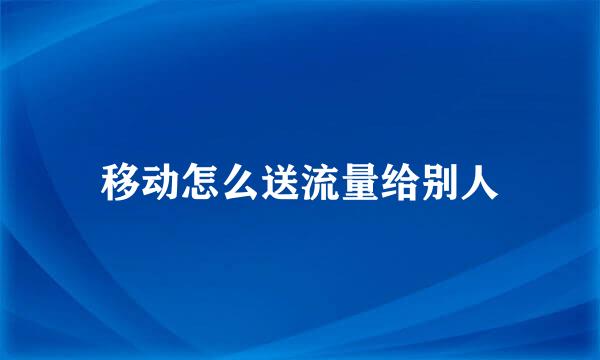 移动怎么送流量给别人