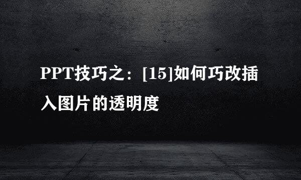 PPT技巧之：[15]如何巧改插入图片的透明度