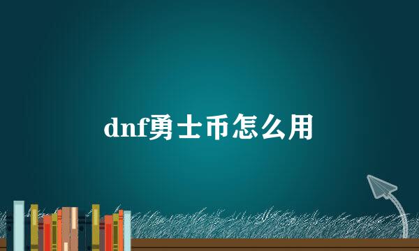 dnf勇士币怎么用
