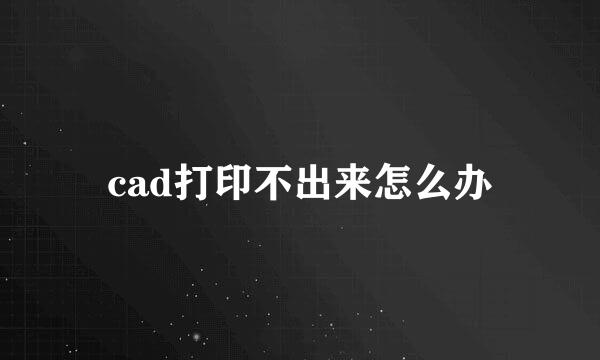 cad打印不出来怎么办