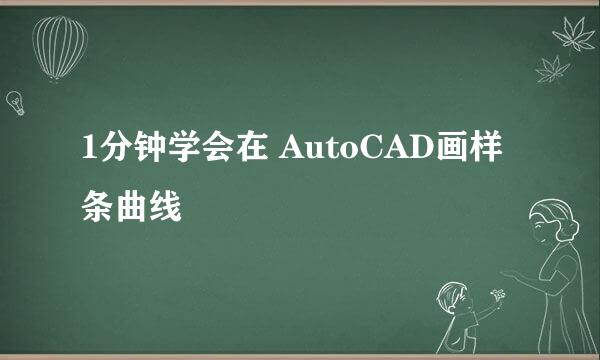 1分钟学会在 AutoCAD画样条曲线