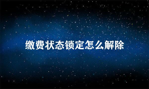 缴费状态锁定怎么解除