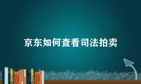 京东如何查看司法拍卖