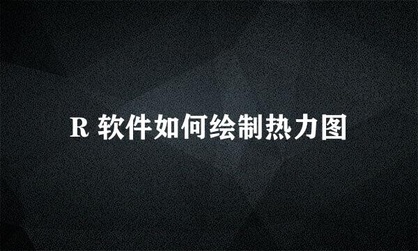R 软件如何绘制热力图