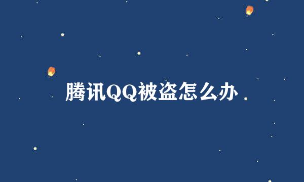腾讯QQ被盗怎么办