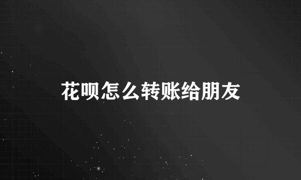 花呗怎么转账给朋友