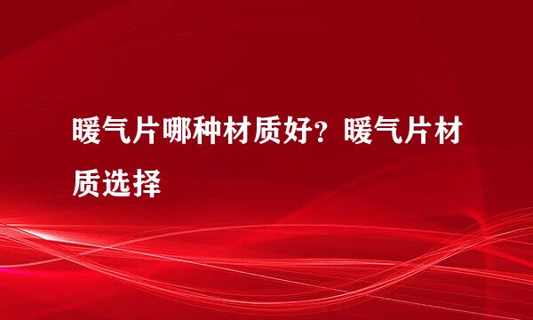 暖气片哪种材质好？暖气片材质选择