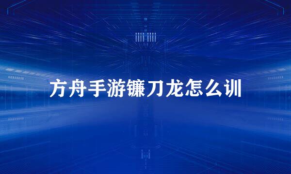 方舟手游镰刀龙怎么训