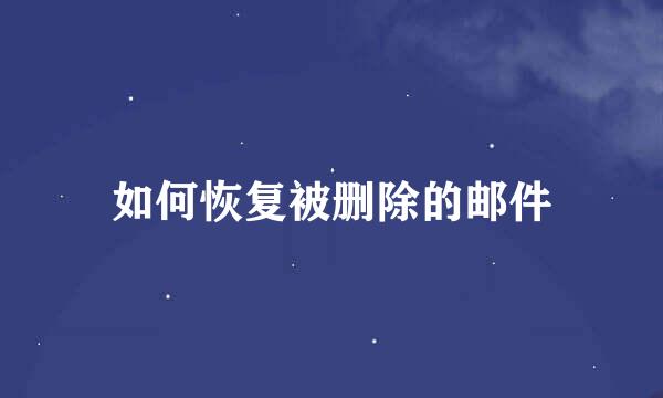 如何恢复被删除的邮件