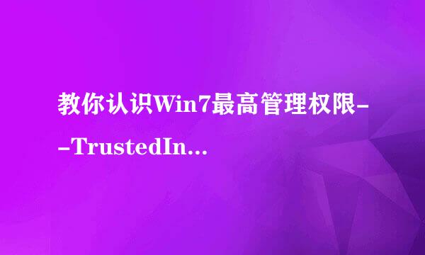 教你认识Win7最高管理权限--TrustedInstaller
