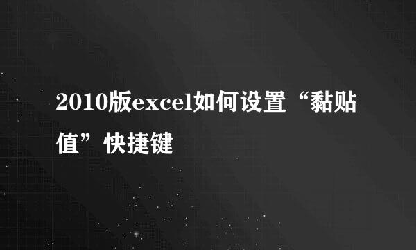2010版excel如何设置“黏贴值”快捷键