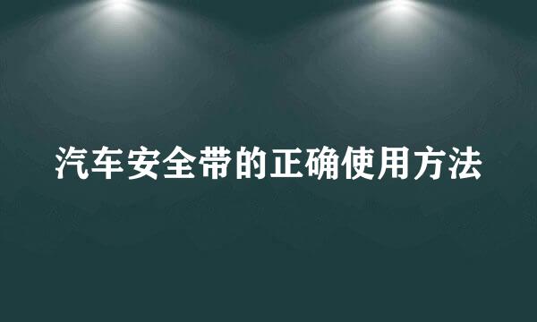 汽车安全带的正确使用方法