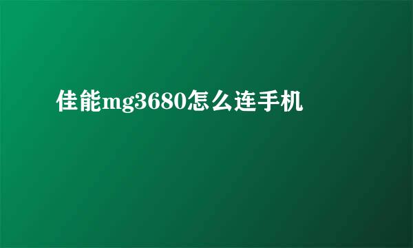 佳能mg3680怎么连手机