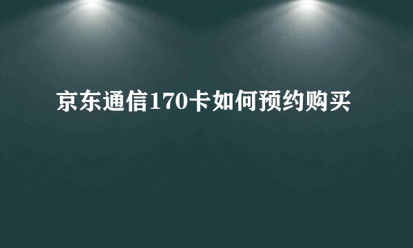 京东通信170卡如何预约购买