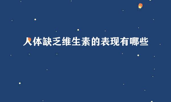人体缺乏维生素的表现有哪些