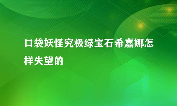 口袋妖怪究极绿宝石希嘉娜怎样失望的