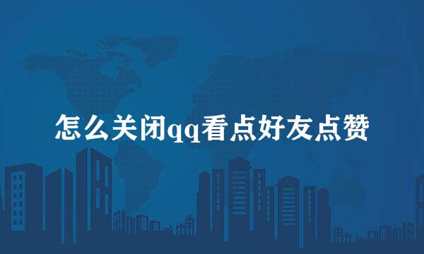 怎么关闭qq看点好友点赞