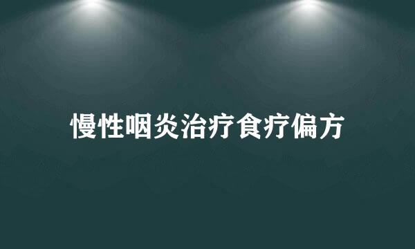 慢性咽炎治疗食疗偏方