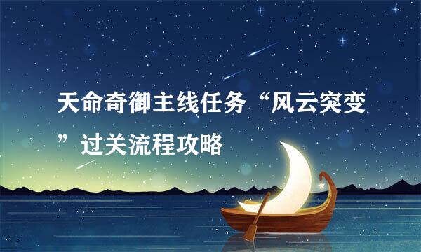天命奇御主线任务“风云突变”过关流程攻略