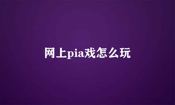 网上pia戏怎么玩