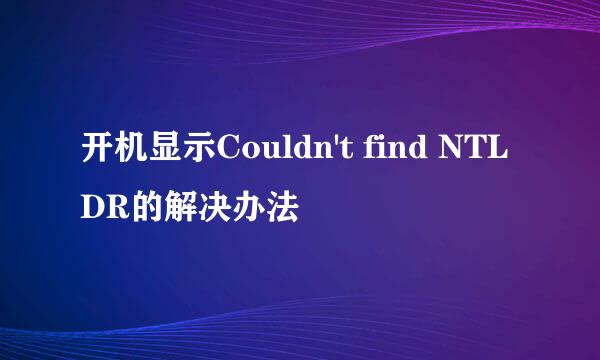 开机显示Couldn't find NTLDR的解决办法
