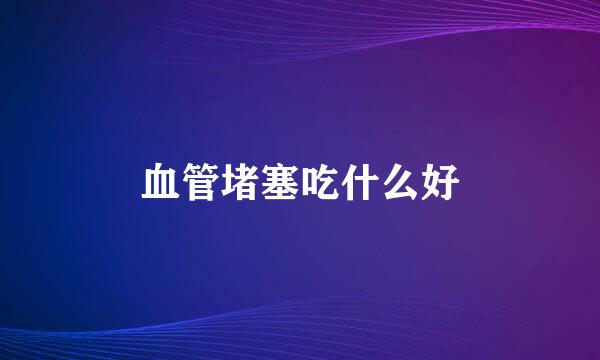 血管堵塞吃什么好