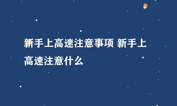 新手上高速注意事项 新手上高速注意什么