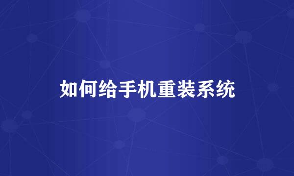如何给手机重装系统