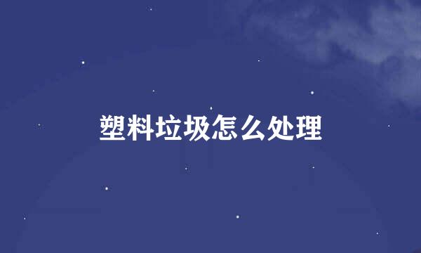 塑料垃圾怎么处理