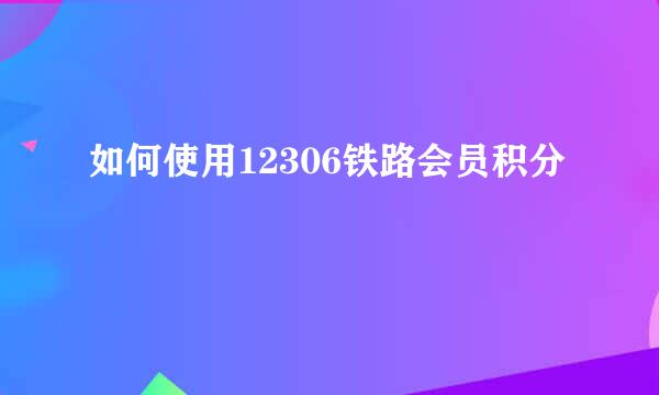 如何使用12306铁路会员积分