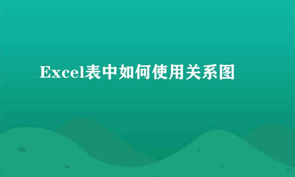 Excel表中如何使用关系图