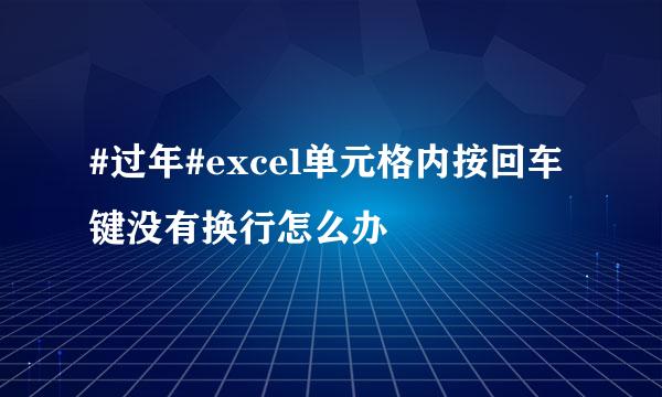 #过年#excel单元格内按回车键没有换行怎么办