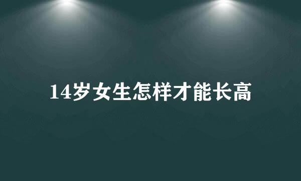 14岁女生怎样才能长高