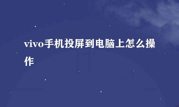 vivo手机投屏到电脑上怎么操作